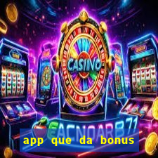 app que da bonus no cadastro